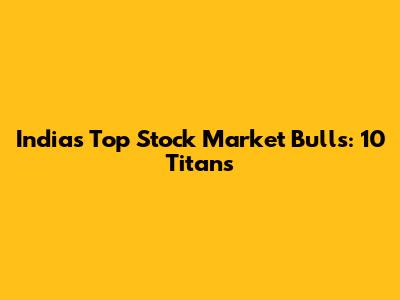 India's Top Stock Market Bulls: 10 Titans