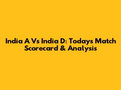 India A Vs India D: Today's Match Scorecard & Analysis