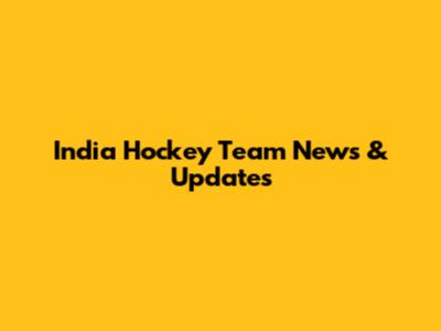India Hockey Team News & Updates
