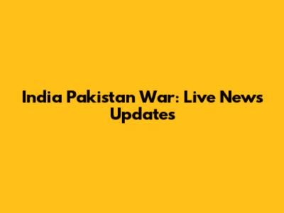 India Pakistan War: Live News Updates