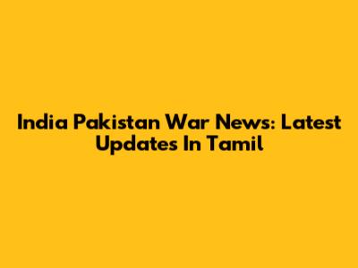 India Pakistan War News: Latest Updates In Tamil