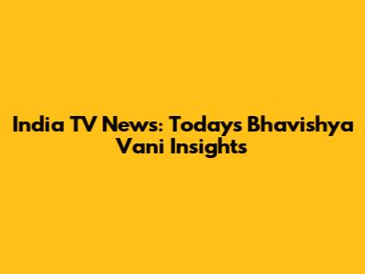 India TV News: Today's Bhavishya Vani Insights