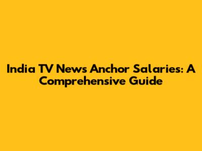India TV News Anchor Salaries: A Comprehensive Guide