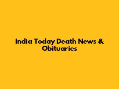 India Today Death News & Obituaries