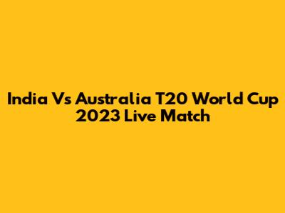 India Vs Australia T20 World Cup 2023 Live Match
