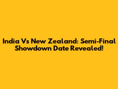India Vs New Zealand: Semi-Final Showdown Date Revealed!