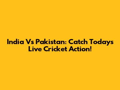India Vs Pakistan: Catch Today's Live Cricket Action!