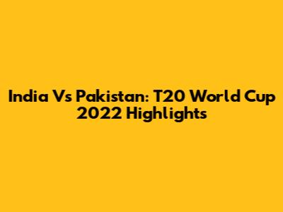 India Vs Pakistan: T20 World Cup 2022 Highlights