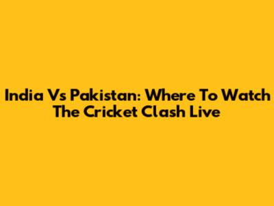 India Vs Pakistan: Where To Watch The Cricket Clash Live
