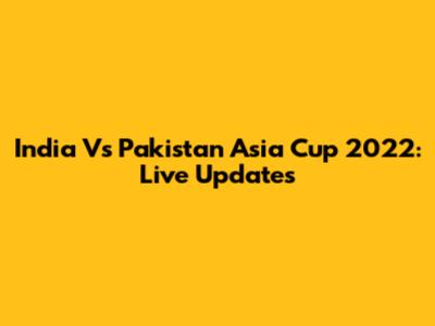 India Vs Pakistan Asia Cup 2022: Live Updates