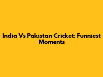 India Vs Pakistan Cricket: Funniest Moments