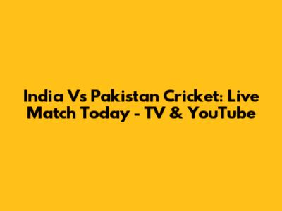 India Vs Pakistan Cricket: Live Match Today - TV & YouTube