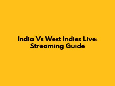 India Vs West Indies Live: Streaming Guide
