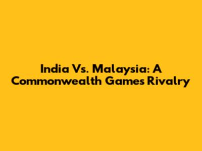 India Vs. Malaysia: A Commonwealth Games Rivalry