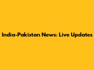 India-Pakistan News: Live Updates