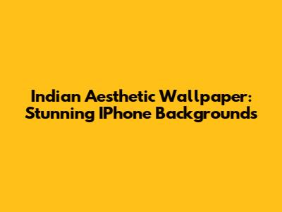 Indian Aesthetic Wallpaper: Stunning IPhone Backgrounds