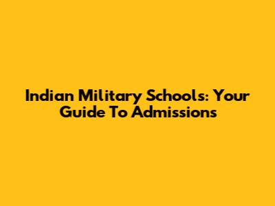 Indian Military Schools: Your Guide To Admissions