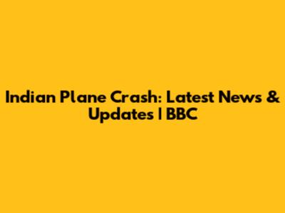 Indian Plane Crash: Latest News & Updates | BBC