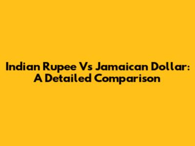 Indian Rupee Vs Jamaican Dollar: A Detailed Comparison