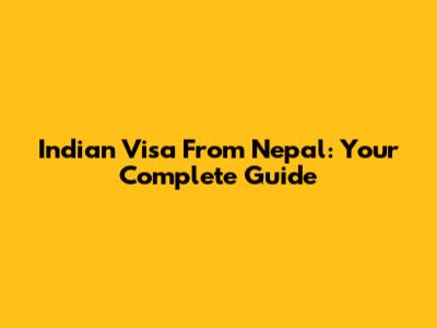 Indian Visa From Nepal: Your Complete Guide
