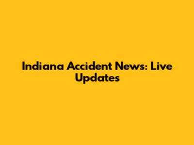 Indiana Accident News: Live Updates