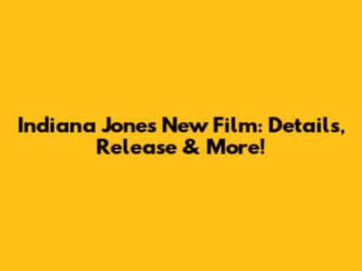 Indiana Jones New Film: Details, Release & More!