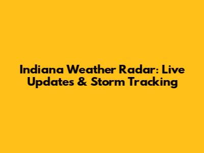 Indiana Weather Radar: Live Updates & Storm Tracking