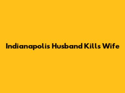 Indianapolis Husband Kills Wife