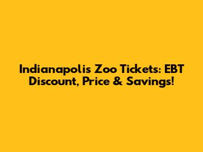 Indianapolis Zoo Tickets: EBT Discount, Price & Savings!