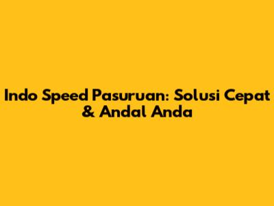 Indo Speed Pasuruan: Solusi Cepat & Andal Anda