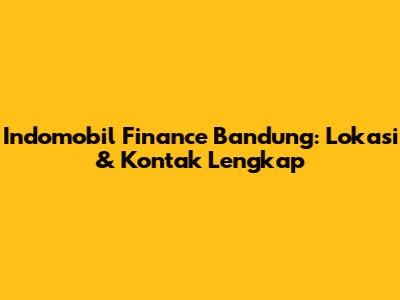 Indomobil Finance Bandung: Lokasi & Kontak Lengkap