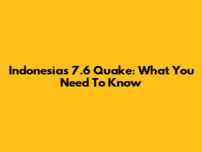 Indonesia's 7.6 Quake: What You Need To Know