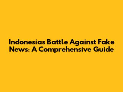 Indonesia's Battle Against Fake News: A Comprehensive Guide