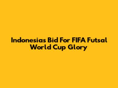 Indonesia's Bid For FIFA Futsal World Cup Glory