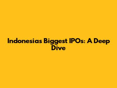 Indonesia's Biggest IPOs: A Deep Dive