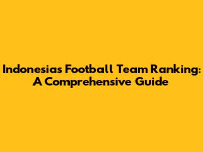 Indonesia's Football Team Ranking: A Comprehensive Guide