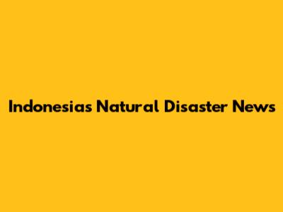Indonesia's Natural Disaster News