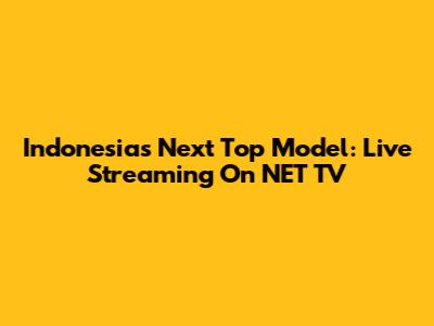 Indonesia's Next Top Model: Live Streaming On NET TV