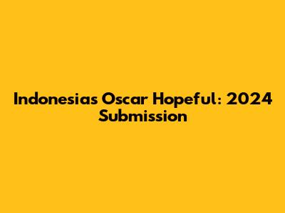 Indonesia's Oscar Hopeful: 2024 Submission