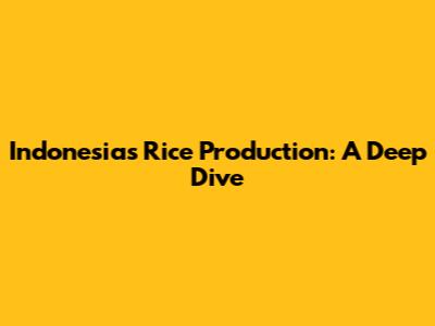 Indonesia's Rice Production: A Deep Dive