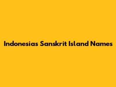 Indonesia's Sanskrit Island Names