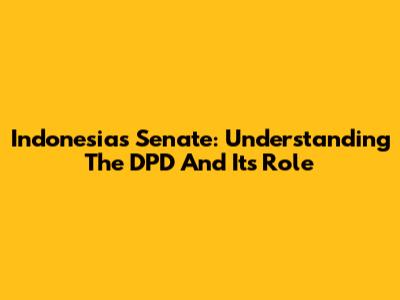 Indonesia's Senate: Understanding The DPD And Its Role