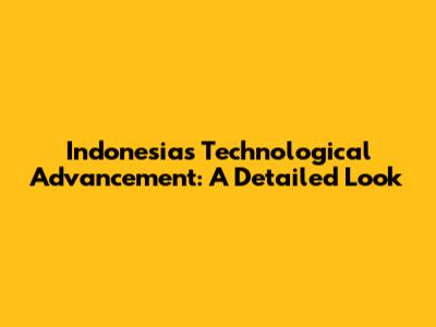 Indonesia's Technological Advancement: A Detailed Look
