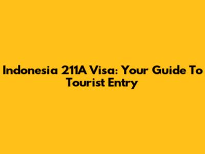 Indonesia 211A Visa: Your Guide To Tourist Entry