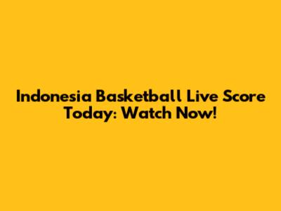 Indonesia Basketball Live Score Today: Watch Now!