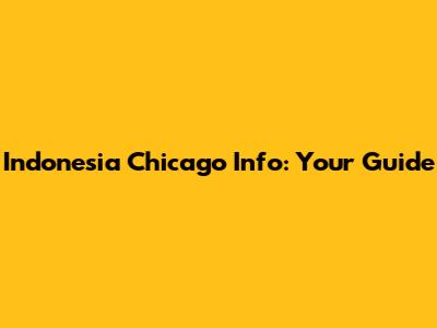 Indonesia Chicago Info: Your Guide