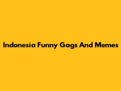 Indonesia Funny Gags And Memes