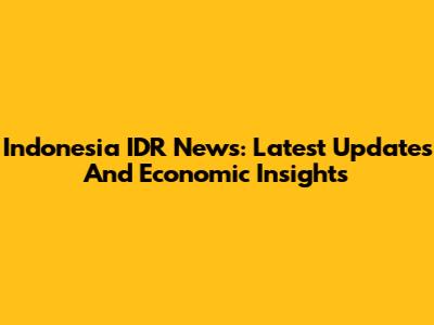 Indonesia IDR News: Latest Updates And Economic Insights