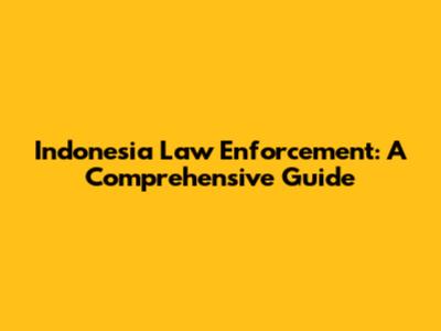 Indonesia Law Enforcement: A Comprehensive Guide