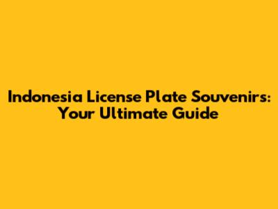 Indonesia License Plate Souvenirs: Your Ultimate Guide